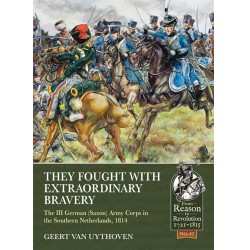 They Fought with Extraordinary Bravery: The III German (Saxon) Army Corps in the Southern Netherlands 1814
