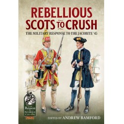 Rebellious Scots to Crush: The Military Response to the Jacobite ’45