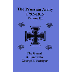 The Prussian Army During the Napoleonic Wars (1792-1815) (volume III) The Guard & Landwehr